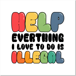 Help Everything I Love to do is illegal Posters and Art